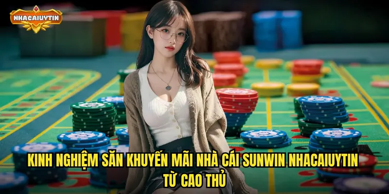 Bí Quyết Tận Dụng Khuyến Mãi Nhà Cái Sunwin Hiệu Quả Nhất 2 Kinh nghiệm săn khuyến mãi nhà cái Sunwin nhacaiuytin từ cao thủ