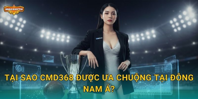 Nhà cái thể thao CMD368 - Nhacaiuytin Review Nhà Cái Kèo Châu Á Chuyên Nghiệp 1 Tại sao CMD368 được ưa chuộng tại Đông Nam Á?