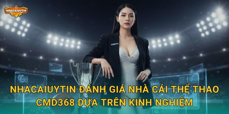 Nhà cái thể thao CMD368 - Nhacaiuytin Review Nhà Cái Kèo Châu Á Chuyên Nghiệp 2 Nhacaiuytin đánh giá nhà cái thể thao CMD368 dựa trên kinh nghiệm