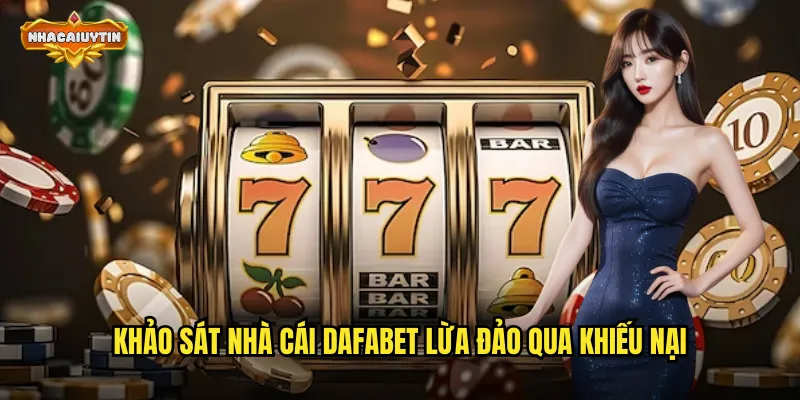 Nhà Cái DAFABET Lừa Đảo Đúng Không? - Nhacaiuytin Giải Mã Thực Hư 1 Khảo sát nhà cái DAFABET lừa đảo qua khiếu nại