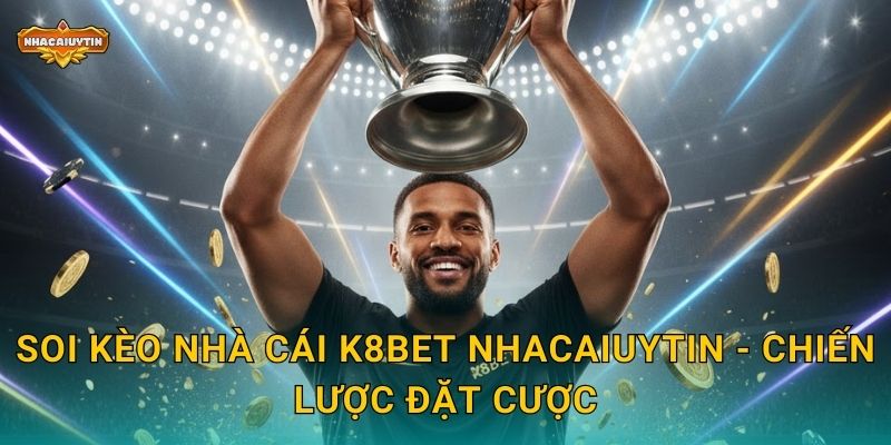 Soi kèo nhà cái K8BET từ Nhacaiuytin - Phân tích sắc bén 2 Soi kèo nhà cái K8BET Nhacaiuytin - Chiến lược đặt cược