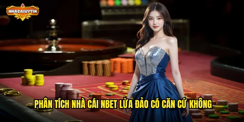 Phân tích nhà cái NBET lừa đảo có căn cứ không