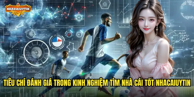 Kinh Nghiệm Tìm Nhà Cái Tốt - Lựa Chọn Sân Chơi Uy Tín An Toàn 1 Tiêu chí đánh giá trong kinh nghiệm tìm nhà cái tốt nhacaiuytin